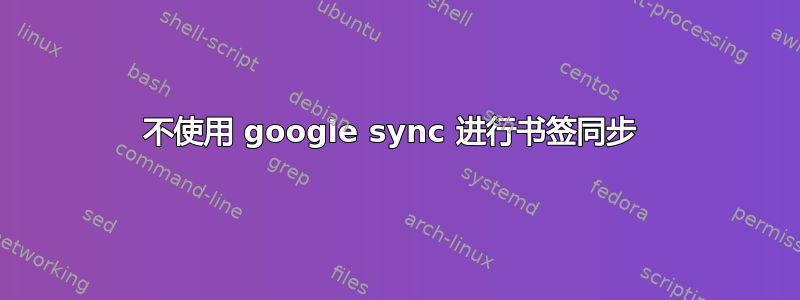 不使用 google sync 进行书签同步 