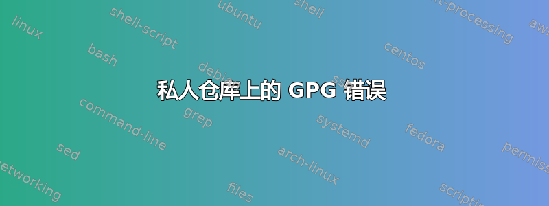 私人仓库上的 GPG 错误