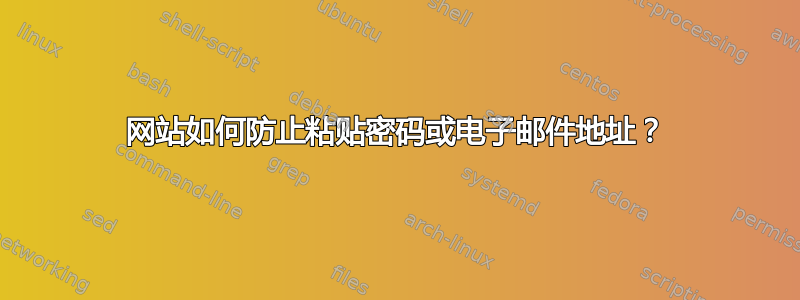 网站如何防止粘贴密码或电子邮件地址？