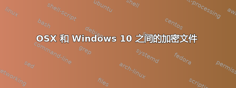 OSX 和 Windows 10 之间的加密文件