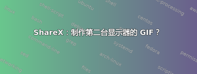 ShareX：制作第二台显示器的 GIF？