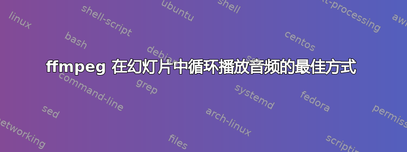 ffmpeg 在幻灯片中循环播放音频的最佳方式