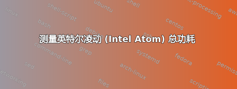 测量英特尔凌动 (Intel Atom) 总功耗