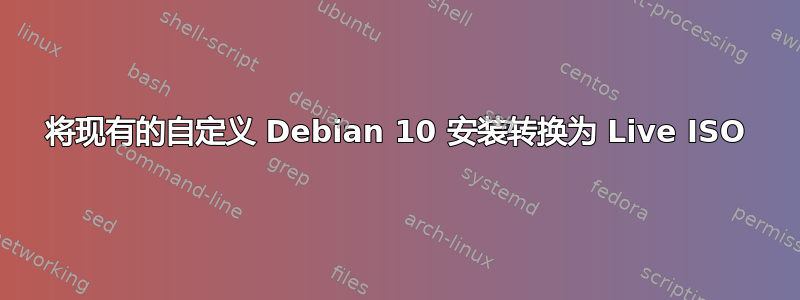 将现有的自定义 Debian 10 安装转换为 Live ISO