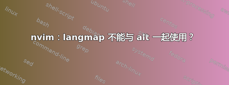 nvim：langmap 不能与 alt 一起使用？