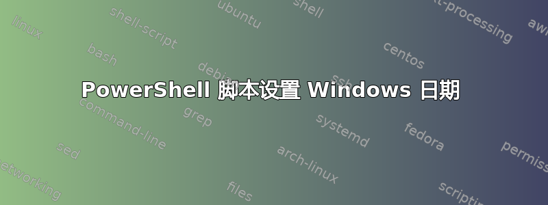 PowerShell 脚本设置 Windows 日期