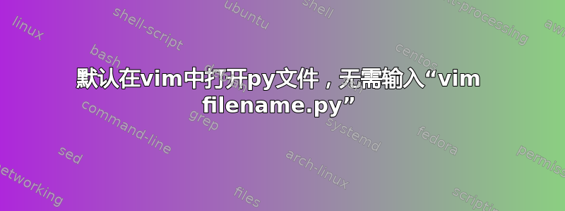 默认在vim中打开py文件，无需输入“vim filename.py”