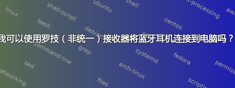 我可以使用罗技（非统一）接收器将蓝牙耳机连接到电脑吗？