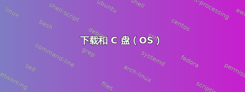 下载和 C 盘（OS）