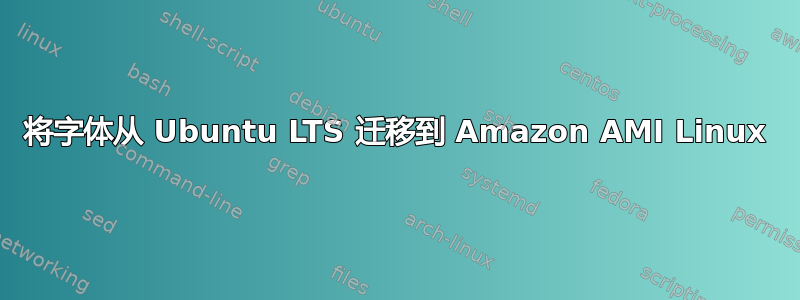 将字体从 Ubuntu LTS 迁移到 Amazon AMI Linux