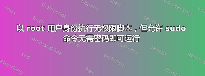 以 root 用户身份执行无权限脚本，但允许 sudo 命令无需密码即可运行