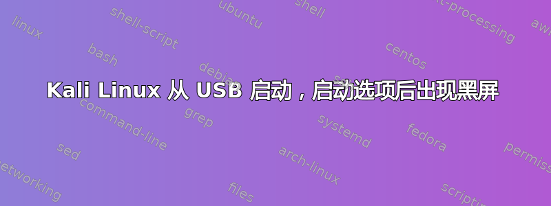 Kali Linux 从 USB 启动，启动选项后出现黑屏