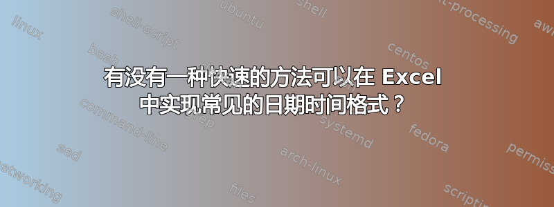 有没有一种快速的方法可以在 Excel 中实现常见的日期时间格式？