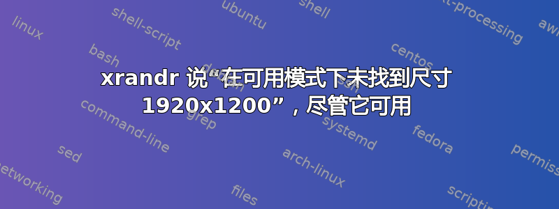 xrandr 说“在可用模式下未找到尺寸 1920x1200”，尽管它可用