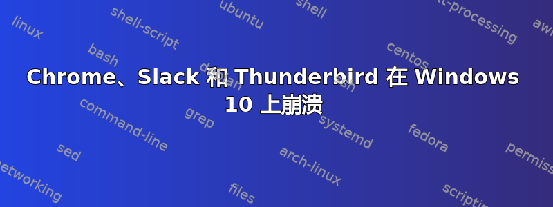 Chrome、Slack 和 Thunderbird 在 Windows 10 上崩溃