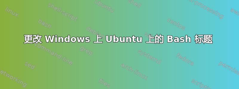 更改 Windows 上 Ubuntu 上的 Bash 标题