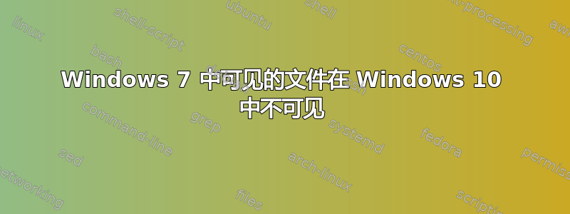 Windows 7 中可见的文件在 Windows 10 中不可见