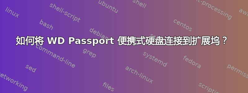 如何将 WD Passport 便携式硬盘连接到扩展坞？