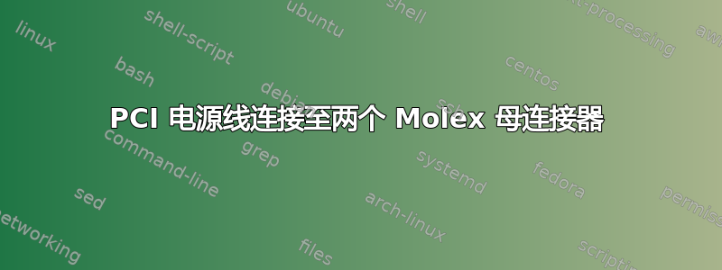 PCI 电源线连接至两个 Molex 母连接器