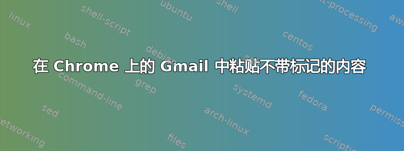 在 Chrome 上的 Gmail 中粘贴不带标记的内容