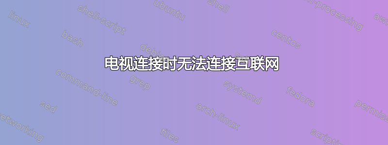 电视连接时无法连接互联网