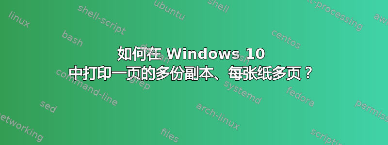 如何在 Windows 10 中打印一页的多份副本、每张纸多页？