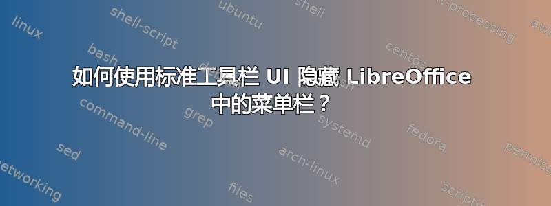 如何使用标准工具栏 UI 隐藏 LibreOffice 中的菜单栏？