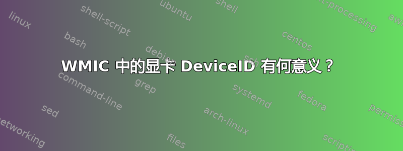 WMIC 中的显卡 DeviceID 有何意义？