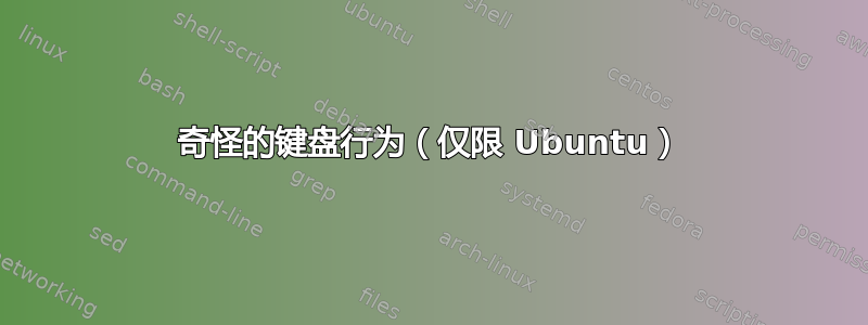 奇怪的键盘行为（仅限 Ubuntu）