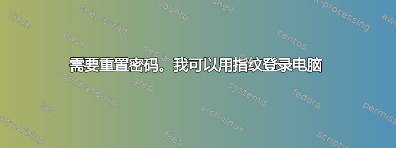 需要重置密码。我可以用指纹登录电脑