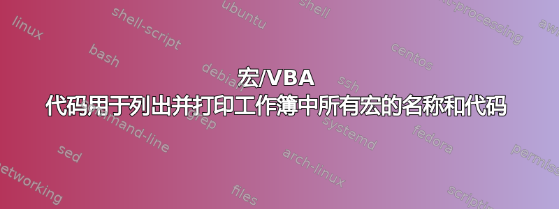 宏/VBA 代码用于列出并打印工作簿中所有宏的名称和代码