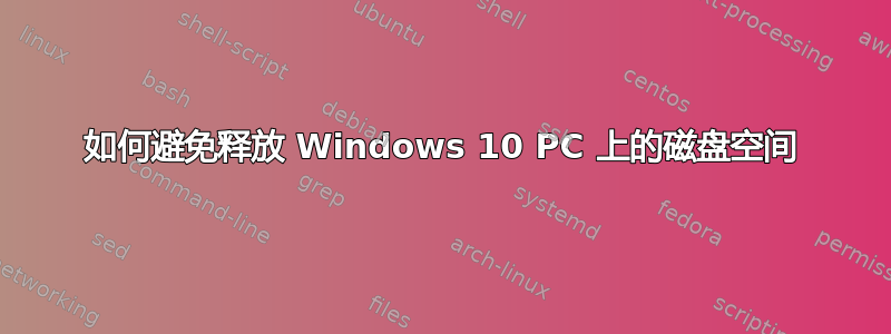 如何避免释放 Windows 10 PC 上的磁盘空间