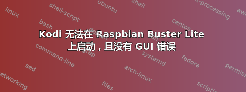 Kodi 无法在 Raspbian Buster Lite 上启动，且没有 GUI 错误