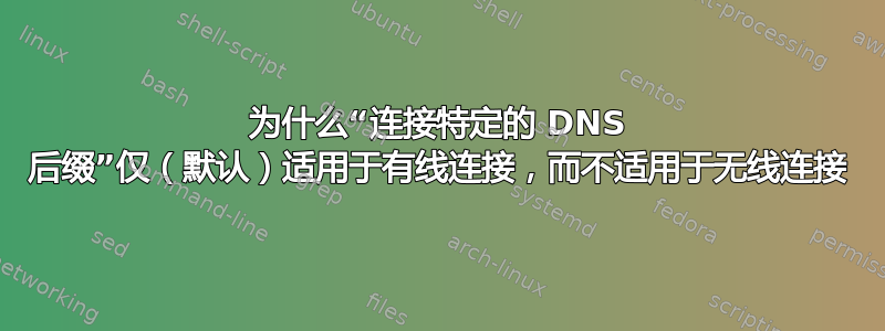 为什么“连接特定的 DNS 后缀”仅（默认）适用于有线连接，而不适用于无线连接