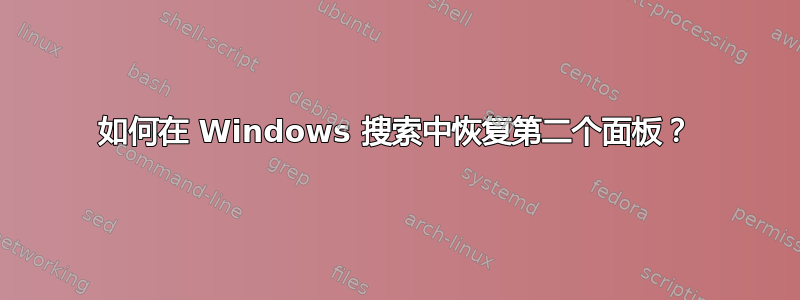 如何在 Windows 搜索中恢复第二个面板？