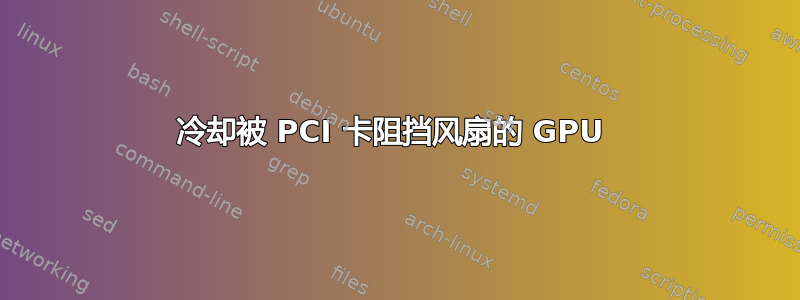 冷却被 PCI 卡阻挡风扇的 GPU 