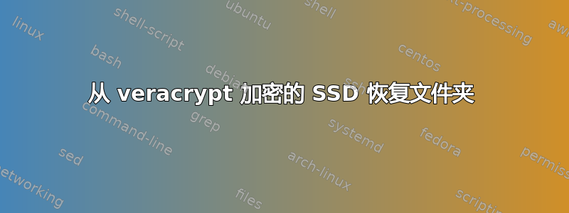 从 veracrypt 加密的 SSD 恢复文件夹