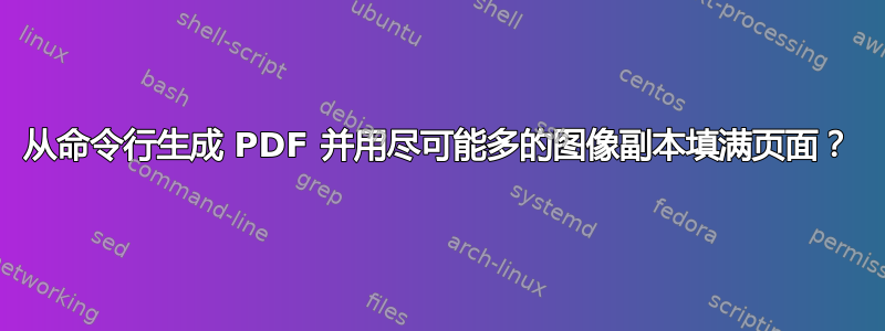 从命令行生成 PDF 并用尽可能多的图像副本填满页面？