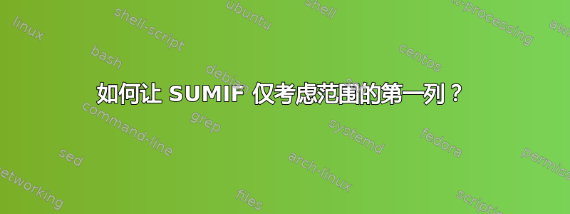 如何让 SUMIF 仅考虑范围的第一列？