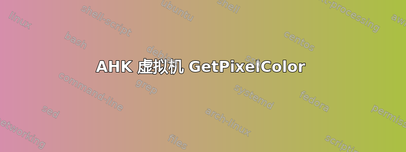 AHK 虚拟机 GetPixelColor