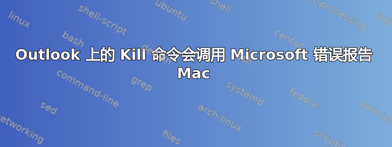 Outlook 上的 Kill 命令会调用 Microsoft 错误报告 Mac