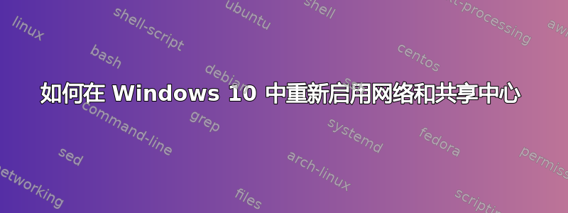 如何在 Windows 10 中重新启用网络和共享中心