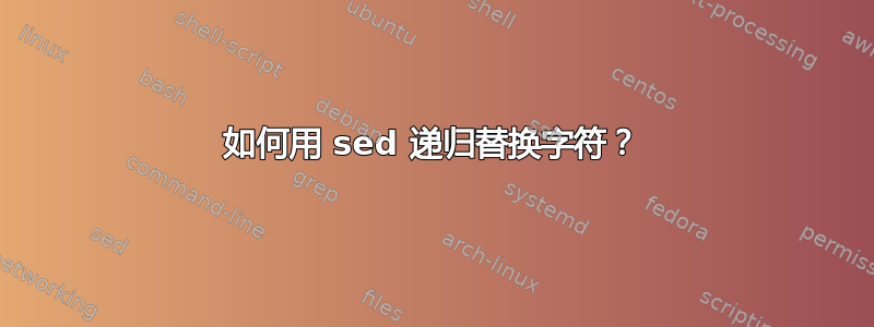 如何用 sed 递归替换字符？