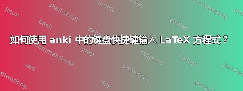 如何使用 anki 中的键盘快捷键输入 LaTeX 方程式？