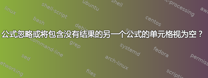 公式忽略或将包含没有结果的另一个公式的单元格视为空？