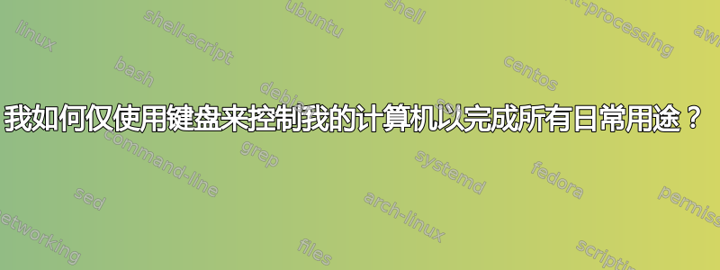 我如何仅使用键盘来控制我的计算机以完成所有日常用途？