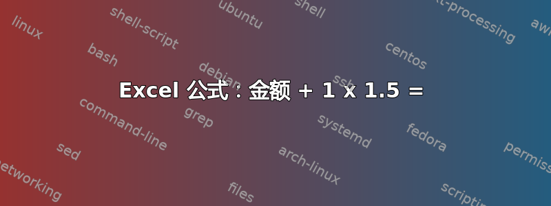 Excel 公式：金额 + 1 x 1.5 =