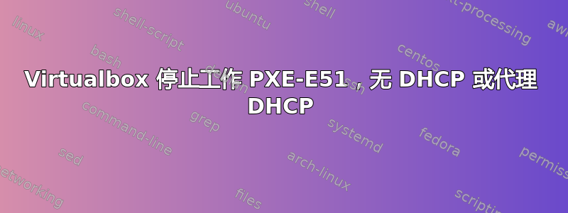 Virtualbox 停止工作 PXE-E51，无 DHCP 或代理 DHCP