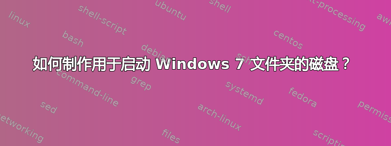 如何制作用于启动 Windows 7 文件夹的磁盘？