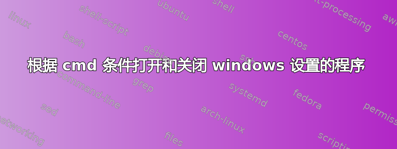 根据 cmd 条件打开和关闭 windows 设置的程序